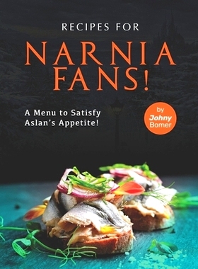 预订 Recipes for Narnia Fans!: A Menu to Satisfy Aslan’s Appetite!: 9798478893033