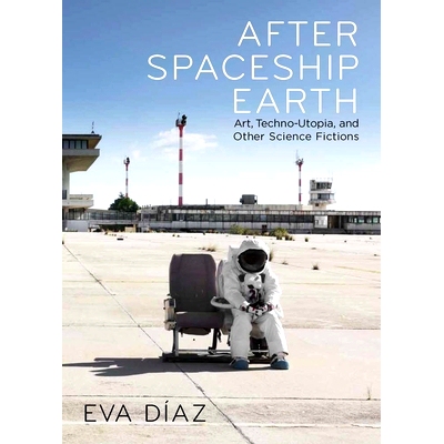 预订 After Spaceship Earth: Art, Techno-utopia and Other Science Fictions 宇宙飞船地球之后:艺术、技术乌托邦和其他科幻小