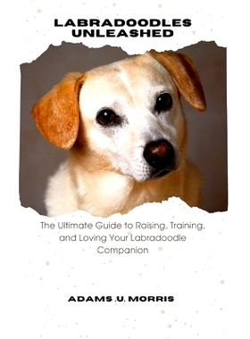 预订 Labradoodles Unleashed: The Ultimate Guide to Raising, Training, and Loving Your Labradoodle Companion: 97988670359