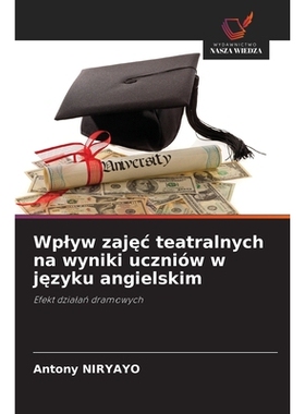 预订 Wplyw zajec teatralnych na wyniki uczniów w jezyku angielskim: Efekt dzialan dramowych: 9786209164675