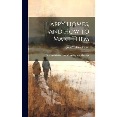 预订 Happy Homes, and How to Make Them; Or, Counsels On Love, Courtship and Marriage: 9781020269493