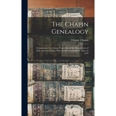预订 The Chapin Genealogy: Containing a Very Large Proportion of the Descendants of Dea. Samuel Chapin, who Settled in S