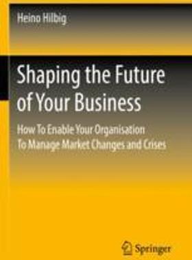 [预订]Shaping the Future of Your Business: How to Enable Your Organisation to Manage Market Changes and Cr 9783658353513