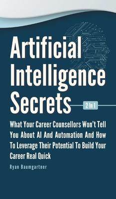 [预订]Artificial Intelligence Secrets 2 In 1: What Your Career Counsellors Wont Tell You About AI And Auto 9781646962877