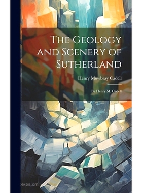 预订 The Geology and Scenery of Sutherland: By Henry M. Cadell: 9781019627570