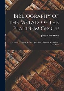 [预订]Bibliography of the Metals of the Platinum Group: Platinum, Palladium, Iridium, Rhodium, Osmium, Rut 9781016971232
