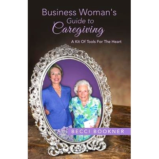 预订 Business Woman’s Guide to Caregiving: A Kit of Tools for the Heart: 9781490839912