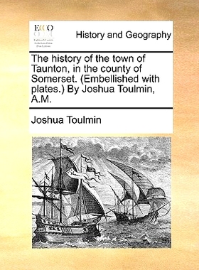 预订 The History of the Town of Taunton, in the County of Somerset. (Embellished with Plates.) by Joshua Toulmin, A.M.: