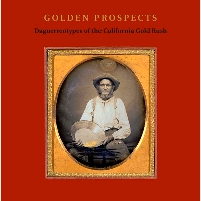 预订 Golden Prospects: Daguerreotypes of the California Gold Rush 黄金前景：加州淘金热的银版照相: 9780300246216