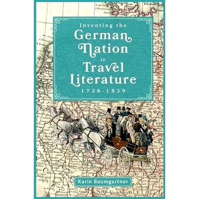 预订 Inventing the German Nation in Travel Literature, 1738-1839 在旅行文学中创造德意志民族，1738-1839: 9781640141384
