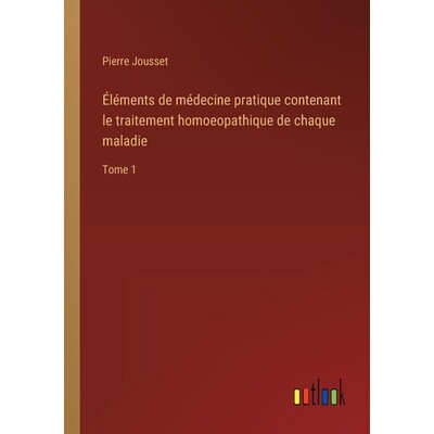 预订 Éléments de médecine pratique contenant le traitement homoeopathique de chaque maladie: Tome 1: 9783385026926