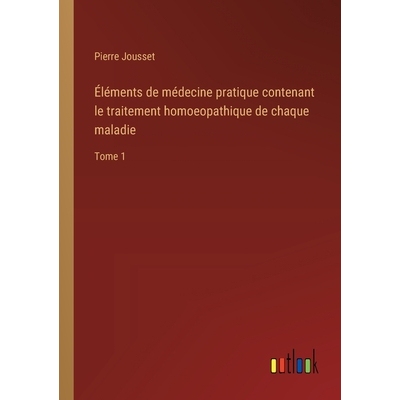 预订 Éléments de médecine pratique contenant le traitement homoeopathique de chaque maladie: Tome 1: 9783385026926