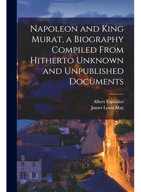预订 Napoleon and King Murat, a Biography Compiled From Hitherto Unknown and Unpublished Documents: 9781017457117