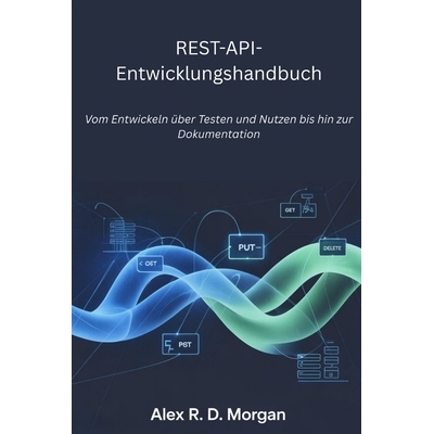 预订 REST-API-Entwicklungshandbuch: Vom Entwickeln über Testen und Nutzen bis hin zur Dokumentation: 9798277046845