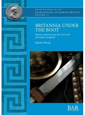 预订 Britannia Under the Boot: Roman militaria from the ’civil zone’ of Southern England 靴子下的不列颠尼亚：来自“民
