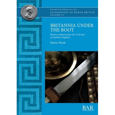 预订 Britannia Under the Boot: Roman militaria from the ’civil zone’ of Southern England 靴子下的不列颠尼亚：来自“民