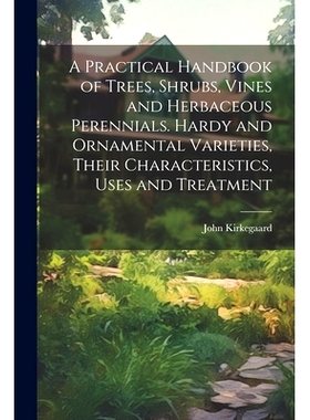 预订 A Practical Handbook of Trees, Shrubs, Vines and Herbaceous Perennials. Hardy and Ornamental Varieties, Their Chara