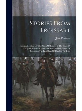 预订 Stories From Froissart: Historical Notice Of The Reign Of Bajazet I. The Seige Of Nicopolis. Historical Notice Of T