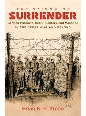 预订 The Stigma of Surrender: German Prisoners, British Captors, and Manhood in the Great War and Beyond 投降耻辱：伟大