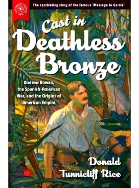 预订 Cast in Deathless Bronze: Andrew Rowan, the Spanish-American War, and the Origins of American Empire 铸造不灭铜器：