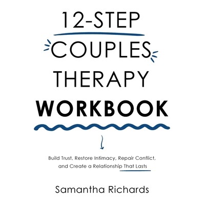 预订 12-Step Couples Therapy Workbook: Build Trust, Restore Intimacy, Repair Conflict, and Create a Relationship That La