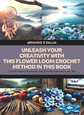 预订 Unleash Your Creativity with this Flower Loom Crochet Method in this Book: Craft 8 Elegant Accessories using Detail