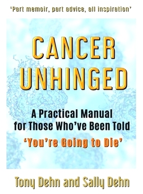 预订 Cancer Unhinged: A Practical Manual for Those Who’ve Been Told ’You’re Going to Die’: 9780648883807
