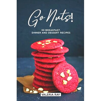 预订 Go Nuts!: 30 Breakfast, Dinner and Dessert Recipes: 9781075541629
