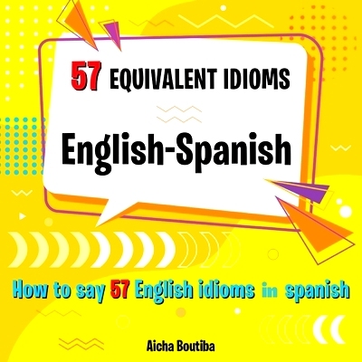 预订 57 Equivalent idioms English-Spanish: How to say 57 English idioms in Spanish: 9798530034824