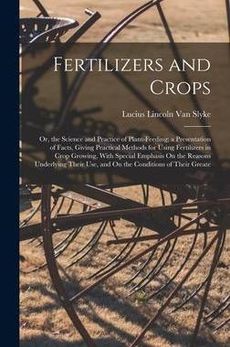 [预订]Fertilizers and Crops: Or, the Science and Practice of Plant-Feeding; a Presentation of Facts, Givin 9781017628883