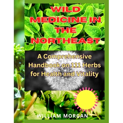 预订 Wild Medicine in the Northeast: A Comprehensive Handbook on 111 Herbs for Health and Vitality