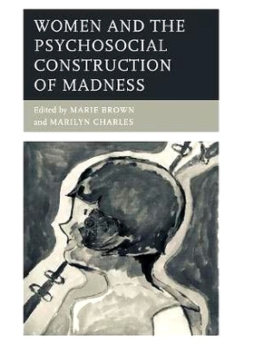 预订 Women and the Psychosocial Construction of Madness 女性与疯狂的心理社会建构: 9781498591942