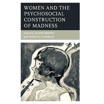 预订 Women and the Psychosocial Construction of Madness 女性与疯狂的心理社会建构: 9781498591942