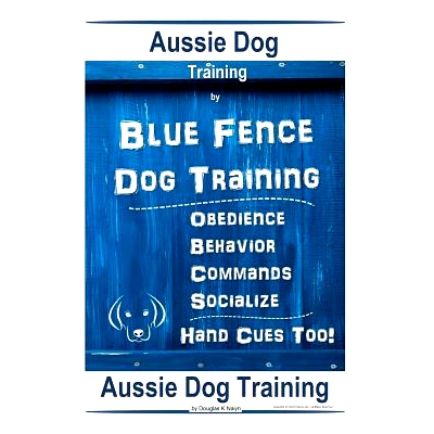 预订 Aussie Dog Training by Blue Fence Dog Training Obedience - Commands Behavior - Socialize Hand Cues Too! Aussie Dog