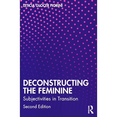 预订 Deconstructing the Feminine: Subjectivities in Transition 解构女性化：转型的主体性 第2版: 9781032588940