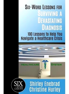 预订 Six-Word Lessons for Surviving a Devastating Diagnosis: 100 Lessons to Help You Nagivate a Healthcare Crisis: 97819