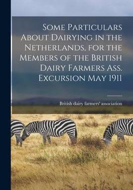 [预订]Some Particulars About Dairying in the Netherlands, for the Members of the British Dairy Farmers Ass 9781015011953