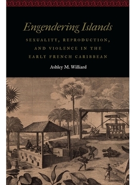 预订 Engendering Islands: Sexuality, Reproduction, and Violence in the Early French Caribbean 产生群岛：早期法属加勒比海