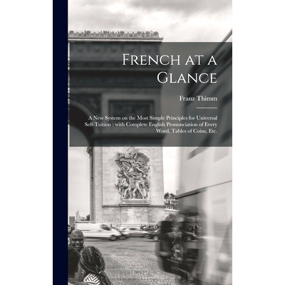 预订 French at a Glance [microform]: a New System on the Most Simple Principles for Universal Self-tuition: With Complet