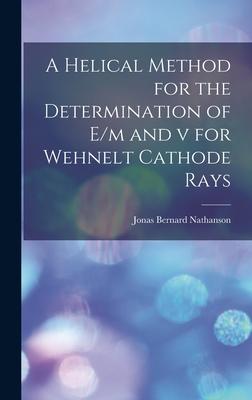 [预订]A Helical Method for the Determination of E/m and v for Wehnelt Cathode Rays 9781013491474-封面