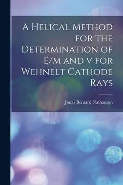 [预订]A Helical Method for the Determination of E/m and v for Wehnelt Cathode Rays 9781013491474