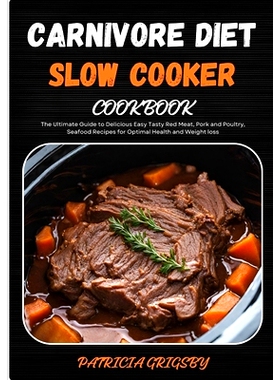 预订 Carnivore Diet Slow Cooker Cookbook: The Ultimate Guide to Delicious Easy Tasty Red Meat, Pork and Poultry, Seafood