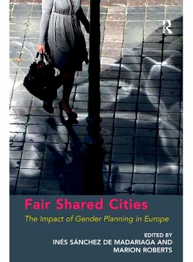 预订 Fair Shared Cities: The Impact of Gender Planning in Europe 公平分享城市：欧洲性别计划的影响: 9781409410249