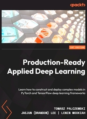 预订 Production-Ready Applied Deep Learning: Learn how to construct and deploy complex models in PyTorch and TensorFlow