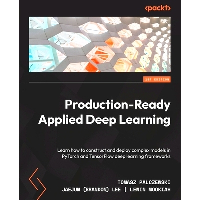 预订 Production-Ready Applied Deep Learning: Learn how to construct and deploy complex models in PyTorch and TensorFlow