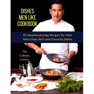预订 Dishes Men Like Cookbook: 115 Mouthwatering Recipes for Men Who Enjoy Rich and Flavorful Dishes: 9798335033787