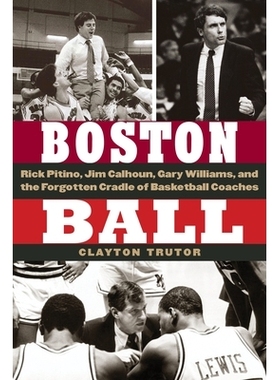 预订 Boston Ball: Rick Pitino, Jim Calhoun, Gary Williams, and the Forgotten Cradle of Basketball Coaches 波士顿球：里克
