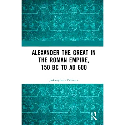 预订 Alexander the Great in the Roman Empire, 150 BC to AD 600 罗马帝国时期的亚历山大大帝，公元前150年至公元600年: 97811