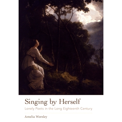 预订 Singing by Herself: Lonely Poets in the Long Eighteenth Century 独自歌唱：漫长的十八世纪里的孤独诗人: 9781501776274