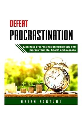 预订 Defeat Procrastination: Eliminate procrastination completely and improve your life, health and success: 97817080581
